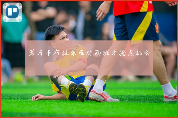 若万卡布拉尔面对西班牙抢点机会