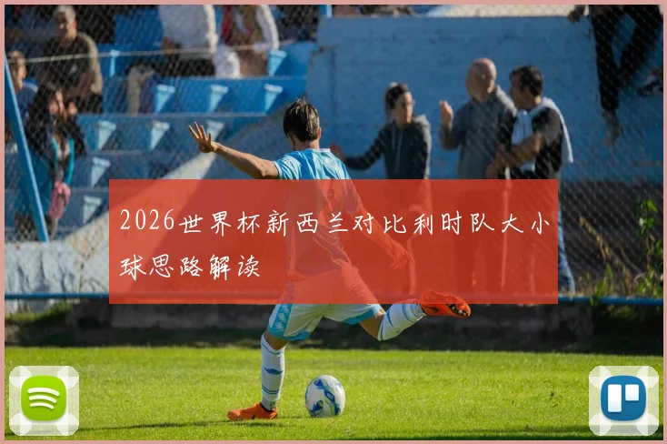 2026世界杯新西兰对比利时队大小球思路解读