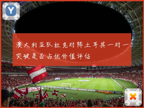 澳大利亚队杜克对阵土耳其一对一突破是否占优价值评估