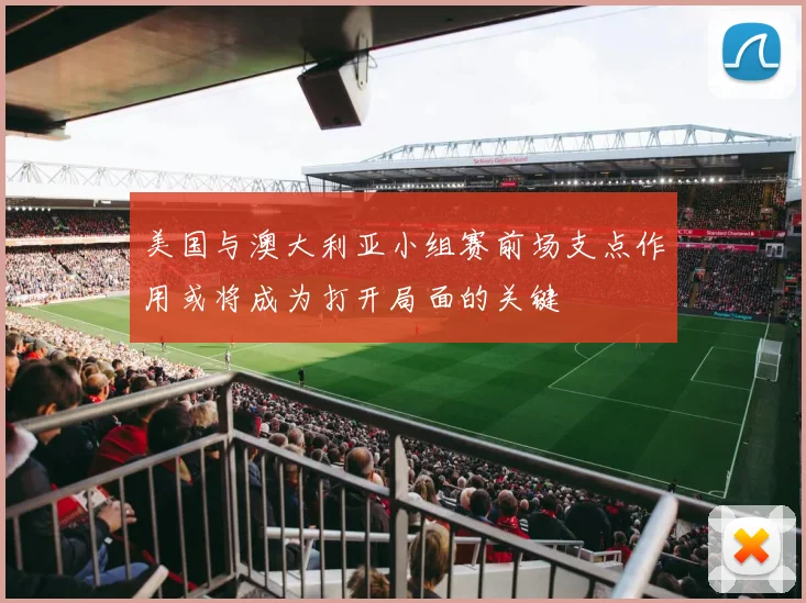 美国与澳大利亚小组赛前场支点作用或将成为打开局面的关键