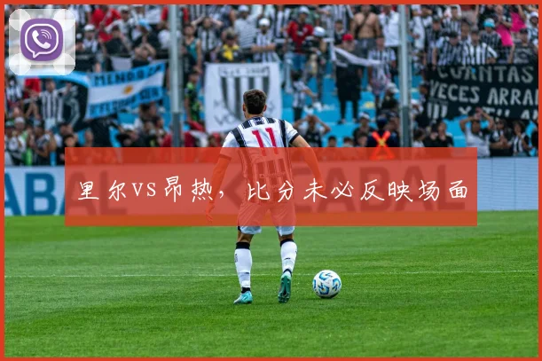里尔vs昂热,比分未必反映场面