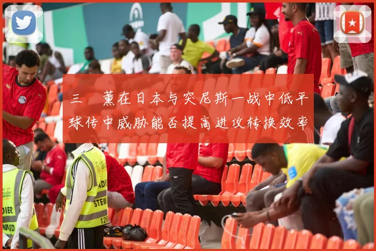 三笘薰在日本与突尼斯一战中低平球传中威胁能否提高进攻转换效率